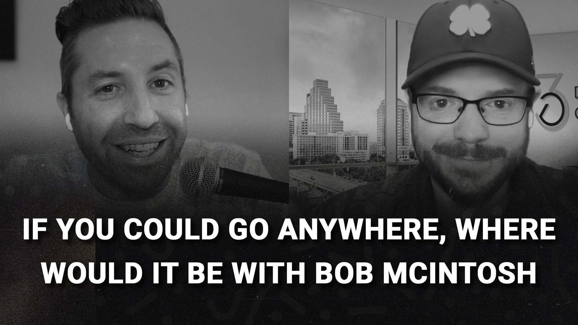 If You Could Go Anywhere, Where Would It Be with Bob McIntosh